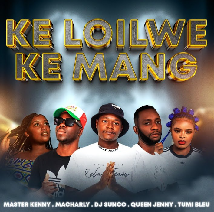 Ke Loilwe Ke Mang - Master Kenny & Macharly feat Dj Sunco,Queen Jenny & Tumi Bleu@Bolomp3.com