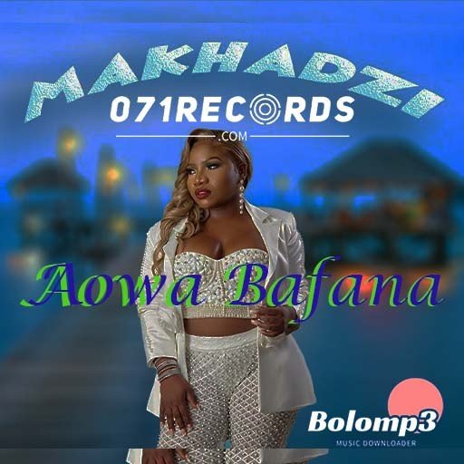 Aowa Bafana - Makhadzi Entertainment Feat Ba Bethe Gashoazen@Bolomp3.com