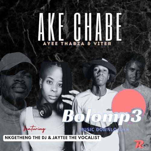 Ake Chabe - Ayee Thabza & Viter Ft Nkgetheng The dj & Jaytee The Vocalist@Bolomp3.com