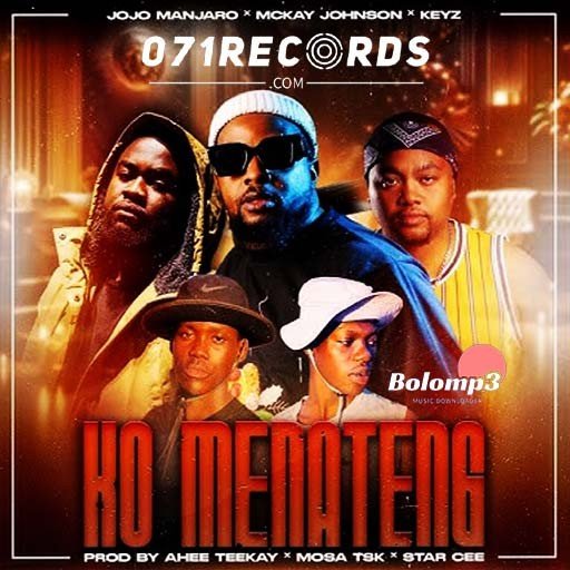 KO MENATENG – JOJO MANJARO & MCKAY JOHNSON Ft KEABETSWE AHEE TEEKAY, MOSA TSK & STAR CEE@BOLOMP3.COM