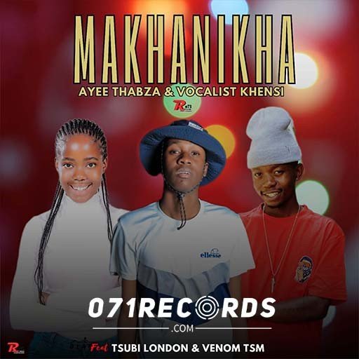 Makhanikha – Ayee Thabza & Vocalist Khensi Ft Tsubi London & Venom Tsm@Bolomp3.com