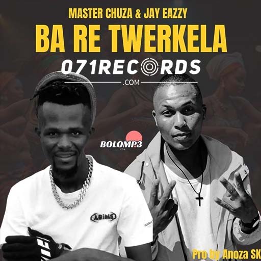 Ba re Twerkela - Master Chuza & Jay Eazzy Ft Anuza Sk@Bolomp3.com