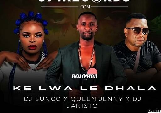 Ke Lwa Le Dhala Dj Sunco & Queen Jenny Ft Dj Janisto@Bolomp3.com