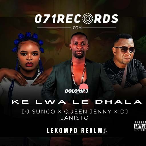 Ke Lwa Le Dhala Dj Sunco & Queen Jenny Ft Dj Janisto@Bolomp3.com